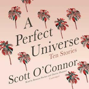 A Perfect Universe: Ten Stories by Scott O'Connor