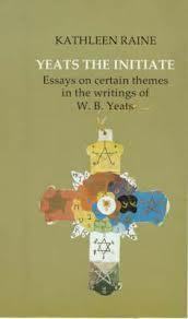 Yeats the Initiate: Essays on Certain Themes in the Work of W.B. Yeats by Kathleen Raine