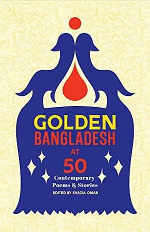 Golden Bangladesh at 50: Contemporary Poems & Stories by Mahmud Rahman, Neeman Sobhan, Pracheta Alam, Sabahat Jahan, Abeer Y. Hoque, Salahdin Imam, Nadia Kabir Barb, Kaiser Haq, MK Aaref, Arif Anwar, Munize Manzur, Iffat Nawaz, Nahyan Ameen, Maria Chaudhuri, Farah Ghuznavi, Sabrina Fatma Ahmad, Nadeem Zaman, Shabnam Nadiya, Srabonti Narmeen Ali, Zeeshan Khan, Shazia Omar, Lubna Marium, Namira Hossain