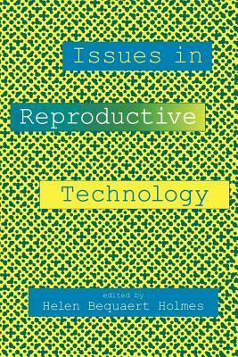 Issues in Reproductive Technology: An Anthology by Helen B. Holmes, Joan Helmich