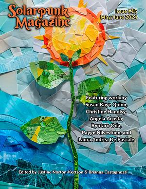 Solarpunk Magazine Issue 15 by Payge Nilsestue, Angela Acosta, Susan Kaye Quinn, Christine Hanolsy, Ryotaro Oda, Brianna Castagnozzi, Justine Norton-Kertson