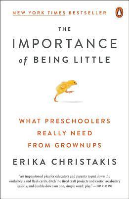 The Importance of Being Little: What Young Children Really Need from Grownups by Erika Christakis