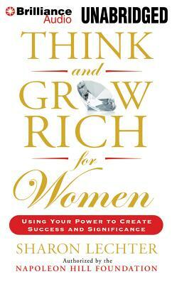 Think and Grow Rich for Women: Using Your Power to Create Success and Significance by Sharon Lechter