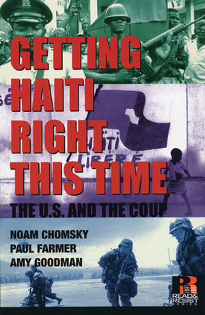 Getting Haiti Right This Time: The U.S. and the Coup by Paul Farmer, Amy Goodman, Noam Chomsky