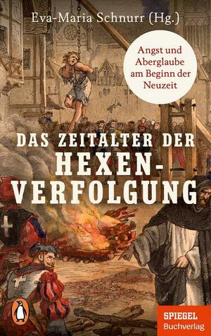 Das Zeitalter der Hexenverfolgung: Angst und Aberglaube am Beginn der Neuzeit - Ein SPIEGEL-Buch by Eva-Maria Schnurr