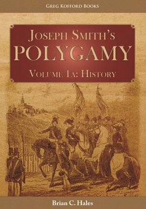 Joseph Smith's Polygamy Volume 1a: History by Brian C. Hales