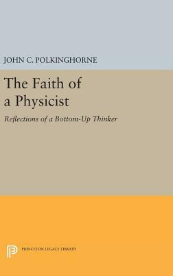 The Faith of a Physicist: Reflections of a Bottom-Up Thinker by John Polkinghorne
