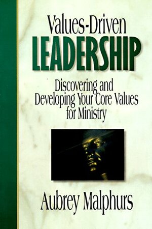 Values Driven Leadership: Discovering And Developing Your Core Values For Ministry by Aubrey Malphurs