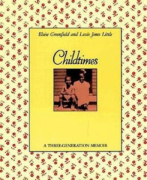 Childtimes: A Three-Generation Memoir by Lessie Jones Little, Eloise Greenfield