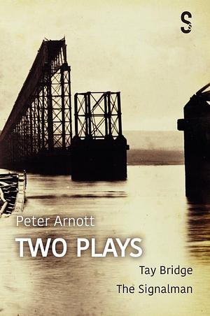 PETER ARNOTT: Two Plays;tay Bridge &amp; the Signalman by Peter Arnott