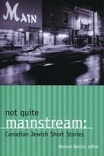 Not Quite Mainstream: Canadian Jewish Short Stories by Norman Ravvin