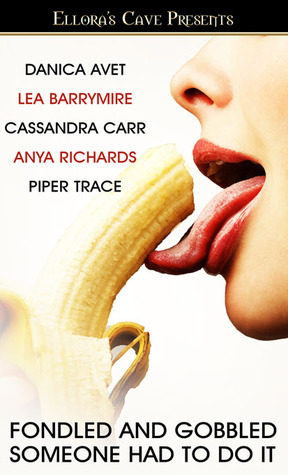 Fondled and Gobbled (Someone Had To Do It, #1) by Lea Barrymire, Piper Trace, Danica Avet, Cassandra Carr, Anya Richards