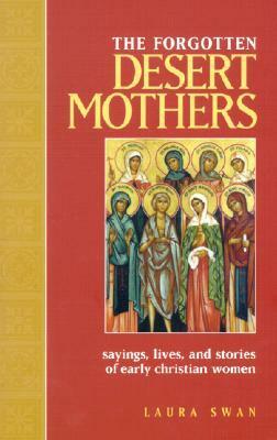 The Forgotten Desert Mothers: Sayings, Lives, and Stories of Early Christian Women by Laura Swan