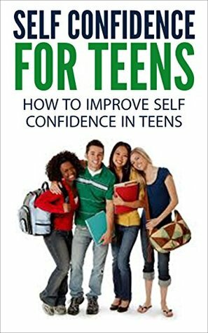 Self Confidence for Teens: How to Improve Self Confidence in Teenagers self confidence for kids, self esteem for teens (increase self confidence. parenting and teens, confident teen) by Dan Miller