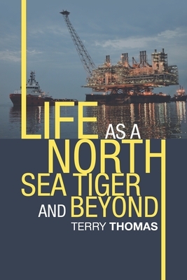 Life as a North Sea Tiger and Beyond by Terry Thomas