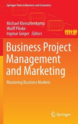 Business Project Management and Marketing: Mastering Business Markets by 