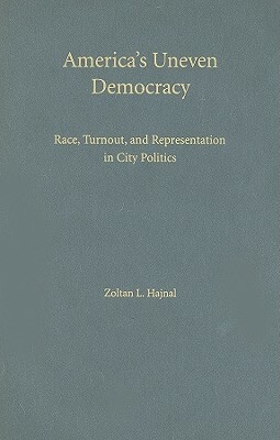 America's Uneven Democracy: Race, Turnout, and Representation in City Politics by Zoltan L. Hajnal