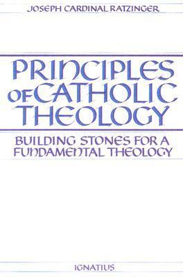 Principles of Catholic Theology: Building Stones for a Fundamental Theology by Pope Benedict XVI