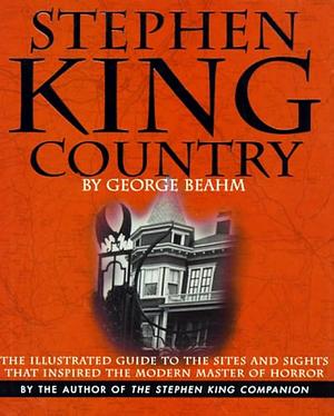 Stephen King Country: The Illustrated Guide to the Sites and Sights That Inspired the Modern Master of Horror by George Beahm