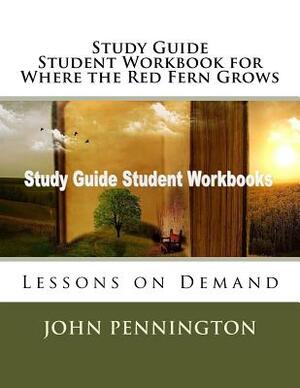 Study Guide Student Workbook for Where the Red Fern Grows: Lessons on Demand by John Pennington