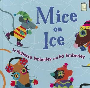 Mice on Ice by Rebecca Emberley