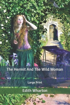 The Hermit And The Wild Woman: Large Print by Edith Wharton