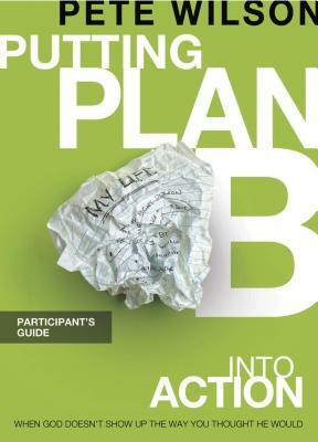 Putting Plan B Into Action: When God Doesn't Show Up the Way You Thought He Would by Pete Wilson