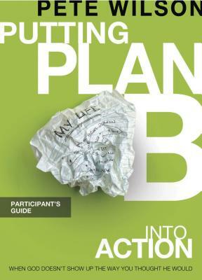 Putting Plan B Into Action: When God Doesn't Show Up the Way You Thought He Would by Pete Wilson