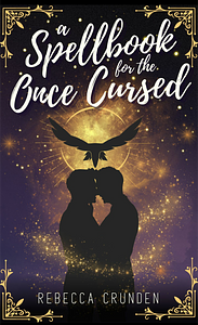 A Spellbook for the Once Cursed by Rebecca Crunden