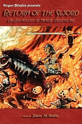 Return of the Sword: An Anthology of Heroic Adventure by Robert Rhodes, S.C. Bryce, David Pitchford, Nathan Meyer, Nicholas Ian Hawkins, Christopher Heath, Stacey Berg, Harold Lamb, Bruce Durham, William Clunie, Jeff Stewart, Jeff Draper, Michael Ehart, James Enge, Angeline Hawkes, Ty Johnston, Jason M. Waltz, Thomas M. MacKay, E.E. Knight, Allen B. Lloyd, Phil Emery, Bill Ward, Steve Goble