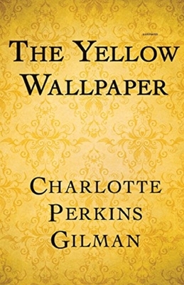 The Yellow Wallpaper (Illustrated) by Charlotte Perkins Gilman