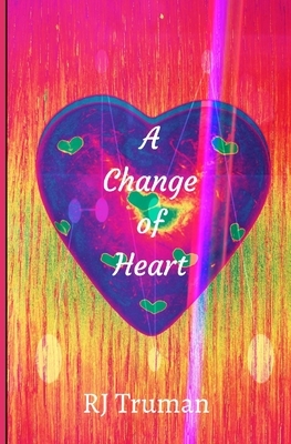 A Change of Heart by Rj Truman