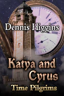 Katya and Cyrus: Time Pilgrims by Dennis Higgins