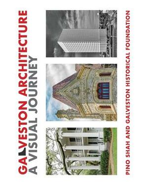 Galveston Architecture: A Visual Journey by Galveston Historical Foundation, Pino Shah