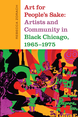 Art for People's Sake: Artists and Community in Black Chicago, 1965-1975 by Rebecca Zorach