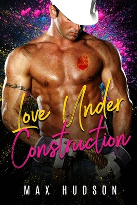 Love Under Construction by Max Hudson