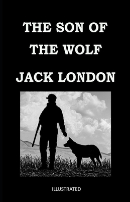 The Son of the Wolf Illustrated by Jack London