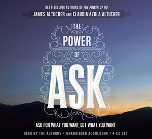 The Power of ASK: Ask for What You Want, Get What You Want by James Altucher, Claudia Azula Altucher
