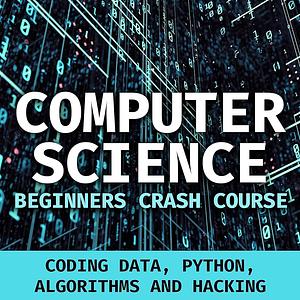 Computer Science Beginners Crash Course - Coding Data, Python, Algorithms And Hacking: Computer programming by Ian batantu