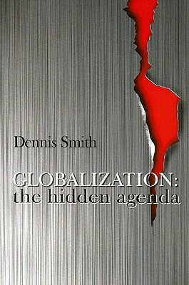 Globalization: The Hidden Agenda by Dennis Smith