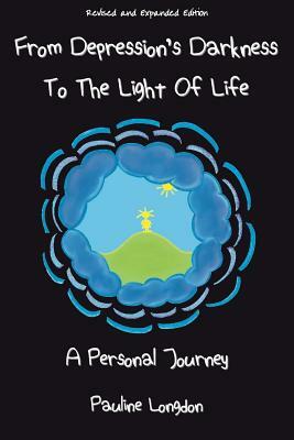 From Depression's Darkness to the Light of Life: A Personal Journey by Pauline Longdon by Pauline Longdon