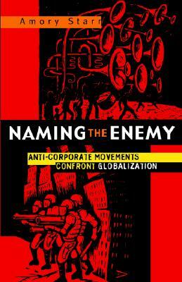 Naming the Enemy: Anti-Corporate Social Movements Confront Globalization by Amory Starr