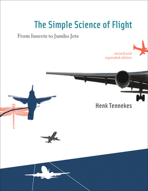 The Simple Science of Flight: From Insects to Jumbo Jets by Henk Tennekes