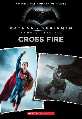 Cross Fire: An Original Companion Novel (Batman vs. Superman: Dawn of Justice) by Michael Kogge