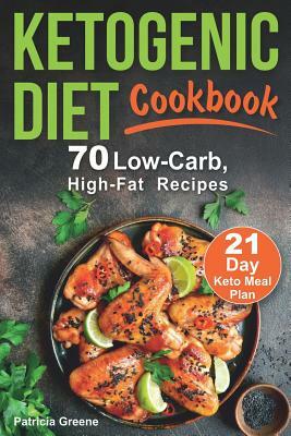Ketogenic Diet Cookbook: 70 Low-Carb, High-Fat Recipes and 21-Day Keto Meal Plan (Keto Recipes Cookbook, Ketogenic Recipes and Meal Plan) by Patricia Greene, Stacy Shoneyfelt