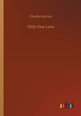 Only One Love by Charles Garvice