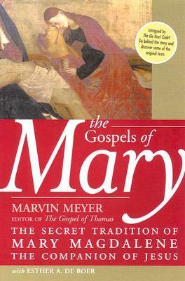 The Gospels of Mary: The Secret Tradition of Mary Magdalene, the Companion of Jesus by Esther A. De Boer, Marvin W. Meyer