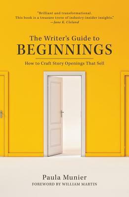 The Writer's Guide to Beginnings: How to Craft Story Openings That Sell by William Martin, Paula Munier