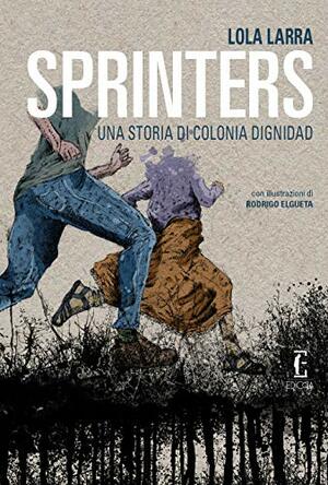 Sprinters. Una storia di Colonia Dignidad by Lola Larra (Claudia Larraguibel)