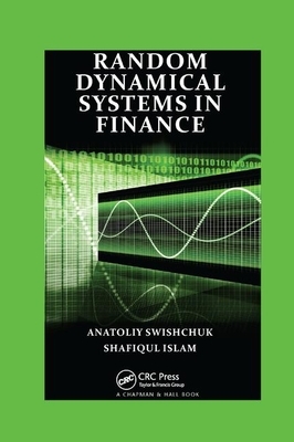 Random Dynamical Systems in Finance by Anatoliy Swishchuk, Shafiqul Islam